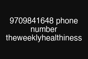 9709841648 phone number theweeklyhealthiness
