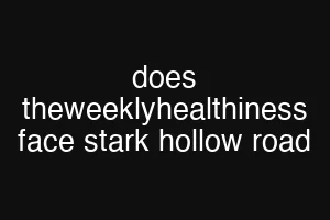 does theweeklyhealthiness face stark hollow road