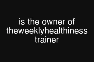 is the owner of theweeklyhealthiness trainer