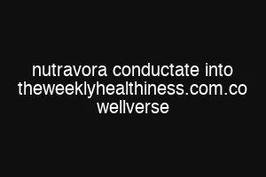 nutravora conductate into theweeklyhealthiness.com.co wellverse