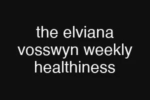 the elviana vosswyn weekly healthiness