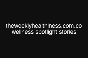 theweeklyhealthiness.com.co wellness spotlight stories